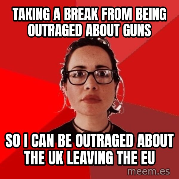 Liberal Douche Garofalo meme: Taking a break from being outraged about guns / so I can be outraged about the UK leaving the EU