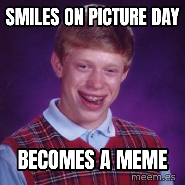 Bad Luck Brian meme: Smiles on picture day / becomes a meme