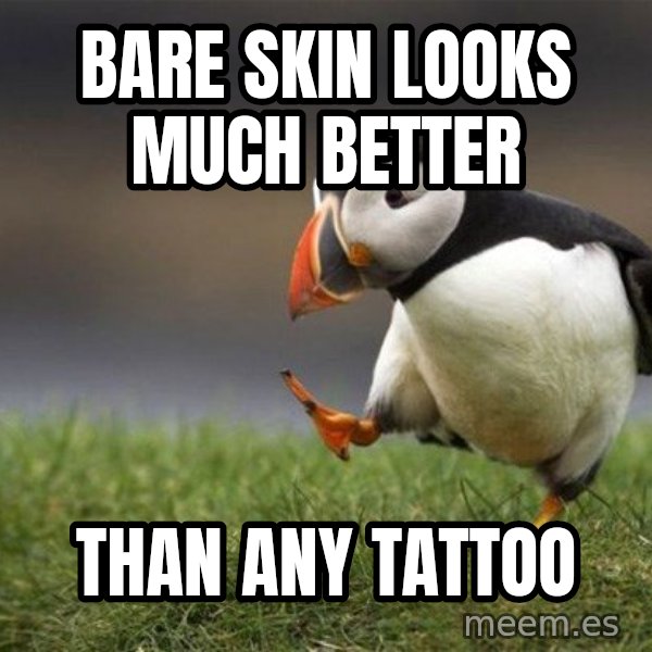 Unpopular Opinion Puffin meme: Bare skin looks much better / Than any tattoo