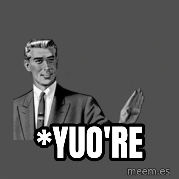 Grammar Guy meme: *Yuo're