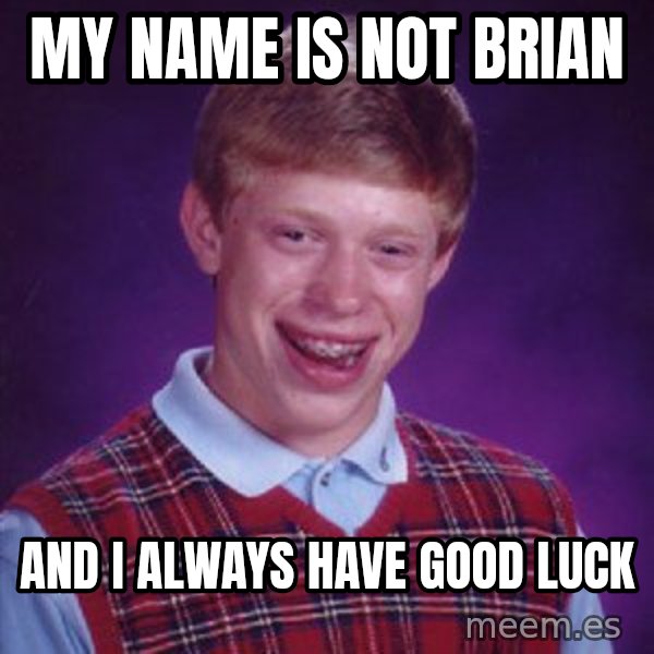Bad Luck Brian meme: my name is not brian / and i always have good luck