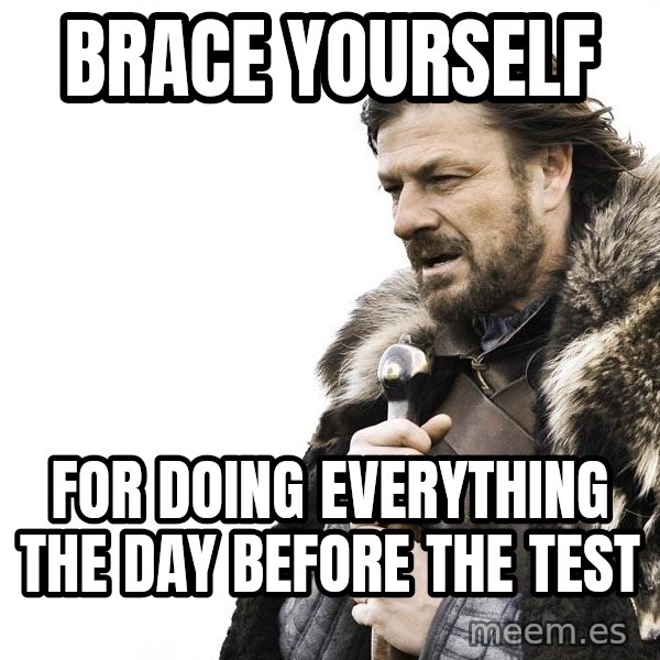 Winter is Coming meme: Brace Yourself / For doing everything the day before the test
