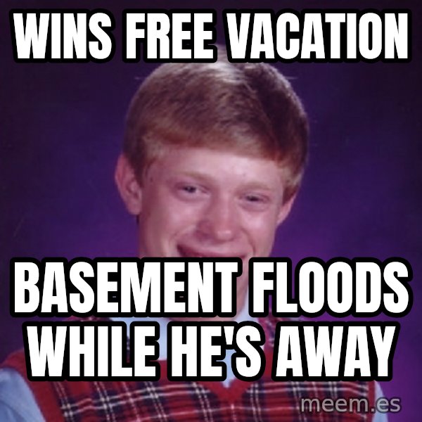 Bad Luck Brian meme: wins free vacation / basement floods while he's away