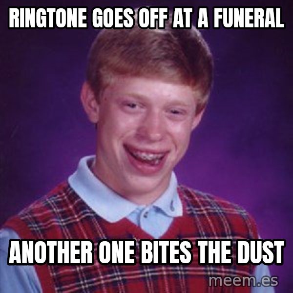 Bad Luck Brian meme: Ringtone Goes off at a funeral / Another One Bites the Dust