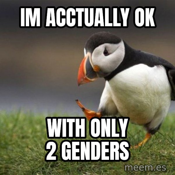 Unpopular Opinion Puffin meme: Im acctually OK / with only 2 genders