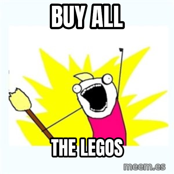 All the things meme: buy all / the legos