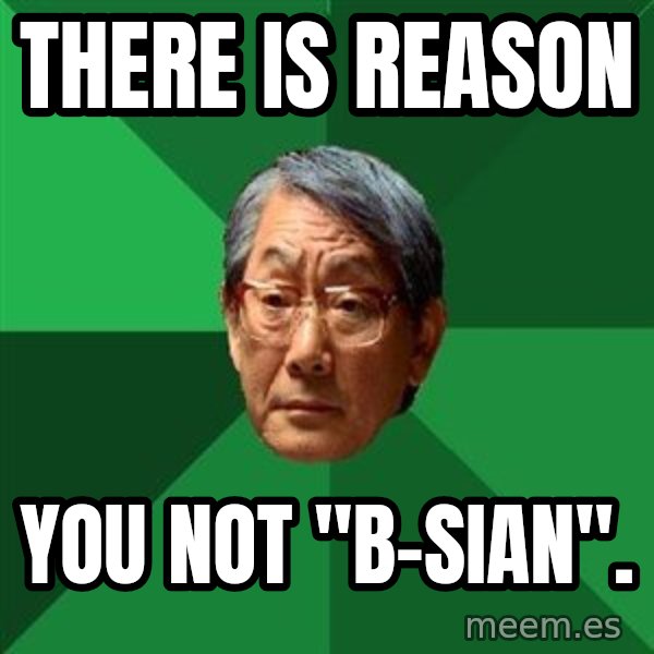 High Expectations Asian Father meme: There is reason / you not "b-sian".