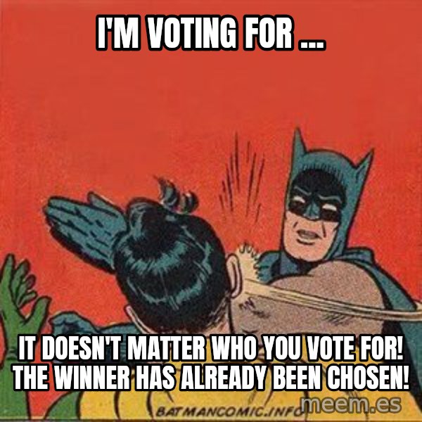 batman slap robin meme: I'm voting for ... / It doesn't matter who you vote for! the winner has already been chosen!