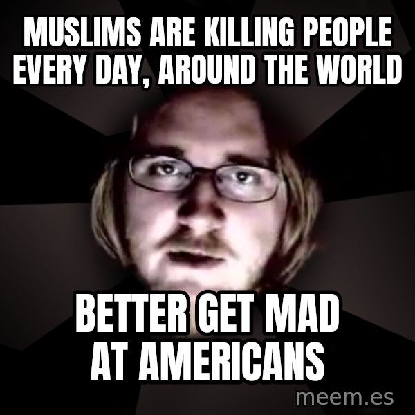 typical atheist meme: Muslims are killing people every day, around the world / better get mad at Americans