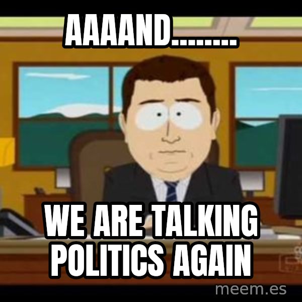 south park aand it's gone meme: aaaand........ / we are talking politics again