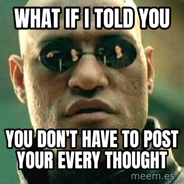 What if I told you / Matrix Morpheus meme: What if I told you / You don't have to post your every thought