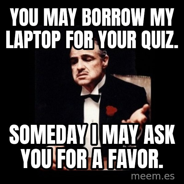 The Godfather meme: You may borrow my laptop for your quiz. / Someday I may ask you for a favor.