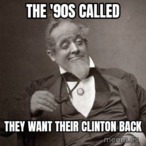 1889 [10] guy meme: the '90s called / they want their clinton back