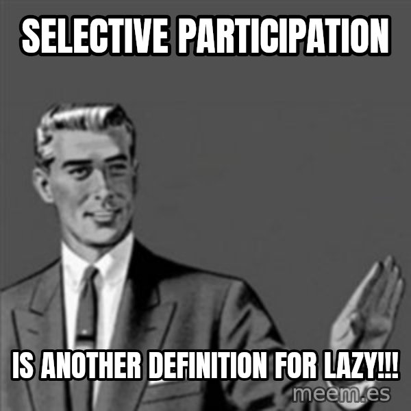 Correction Guy meme: SELECTIVE PARTICIPATION / IS ANOTHER DEFINITION FOR LAZY!!!