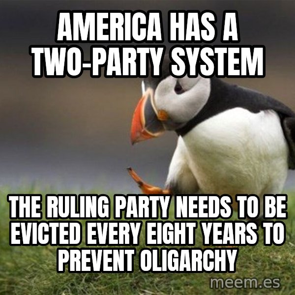 Unpopular Opinion Puffin meme: America has a two-party system / The ruling party needs to be evicted every eight years to prevent oligarchy