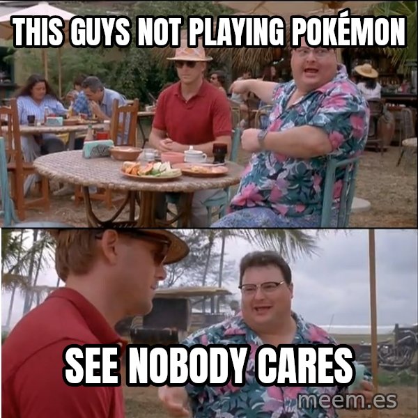 See? Nobody Cares meme: This guys not playing Pokémon / See nobody cares
