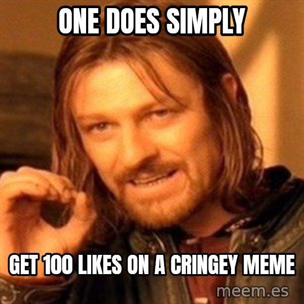 One Does Not Simply meme: one does simply / get 100 likes on a cringey meme