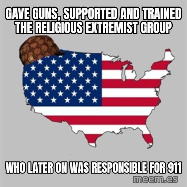 Scumbag America2 meme: Gave guns, supported and trained the religious extremist group / who later on was responsible for 911