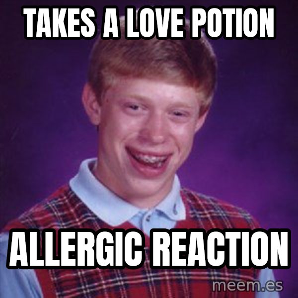 Bad Luck Brian meme: takes a love potion / allergic reaction
