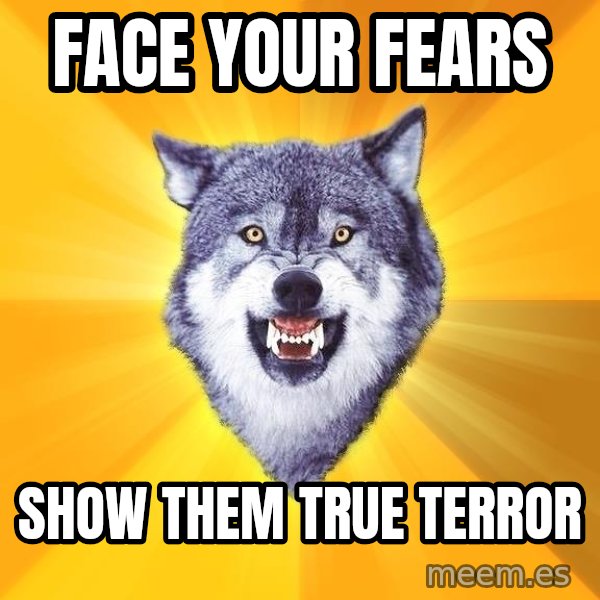 Courage Wolf meme: face your fears / show them true terror
