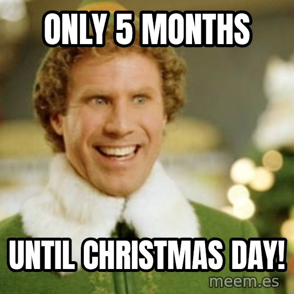 Buddy the Elf meme: ONLY 5 MONTHS / UNTIL CHRISTMAS DAY!