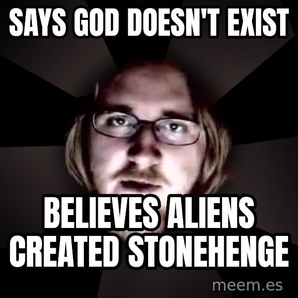 typical atheist meme: Says God doesn't exist / Believes aliens created stonehenge