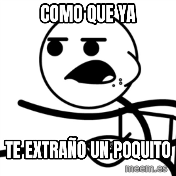 Cereal Guy meme: Como que ya / Te extraño un poquito