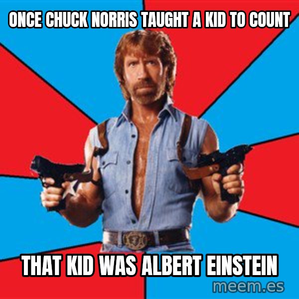 Chuck Norris  meme: Once Chuck Norris taught a kid to count / that kid was Albert Einstein