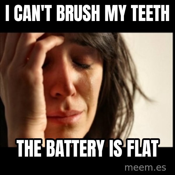 First World Problems meme: I can't brush my teeth / the battery is flat