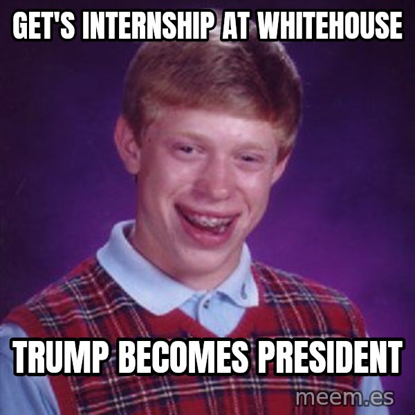 Bad Luck Brian meme: Get's internship at whitehouse / Trump becomes president