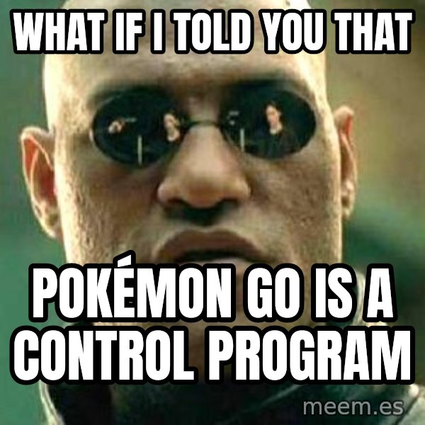 What if I told you / Matrix Morpheus meme: what if I told you that / Pokémon GO is a control program