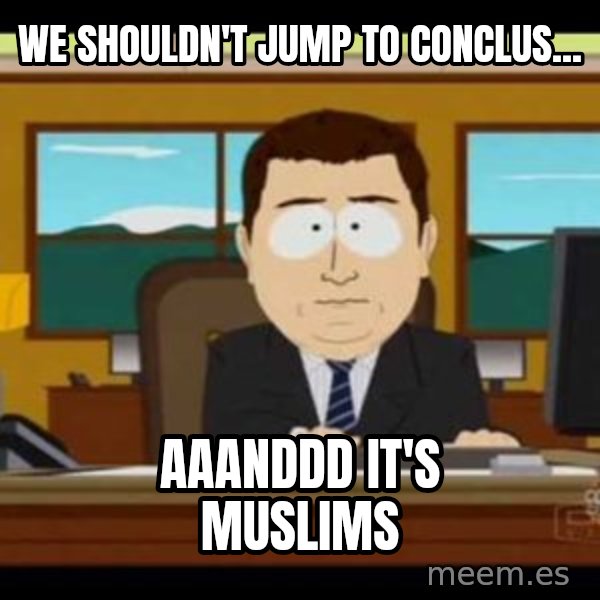 south park aand it's gone meme: We shouldn't jump to conclus... / Aaanddd it's muslims