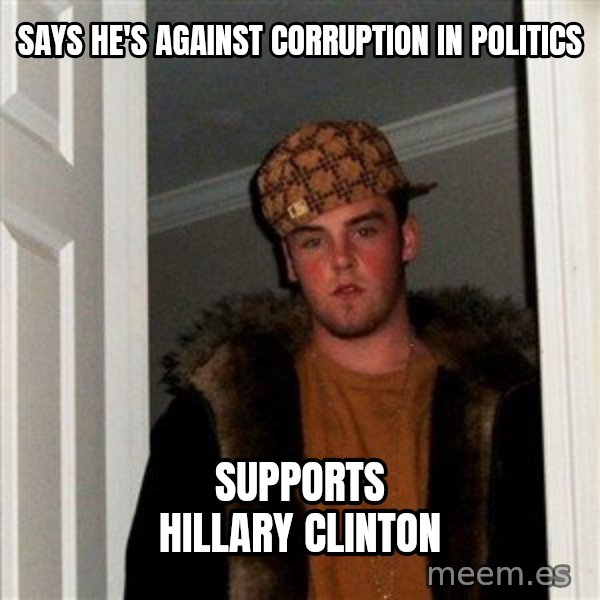 Scumbag Steve meme: says he's against corruption in politics / supports hillary clinton