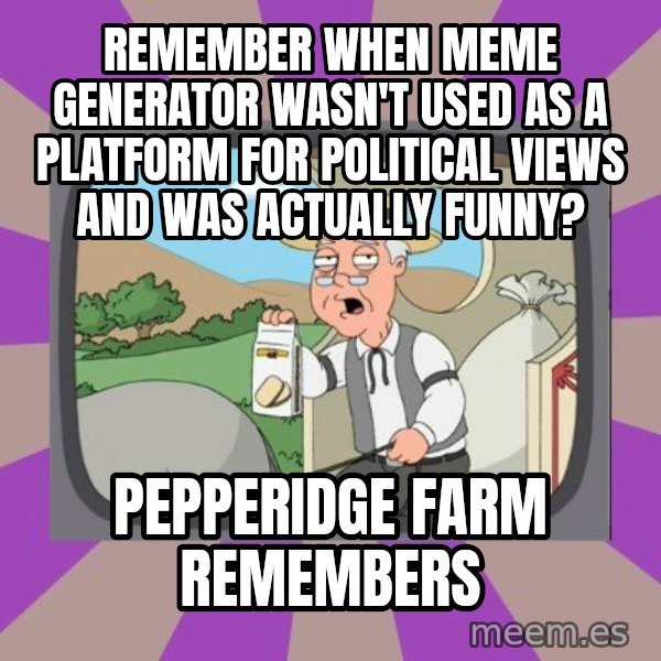 Pepperidge Farm Remembers Meme meme: remember when meme generator wasn't used as a platform for political views and was actually funny? / pepperidge farm remembers