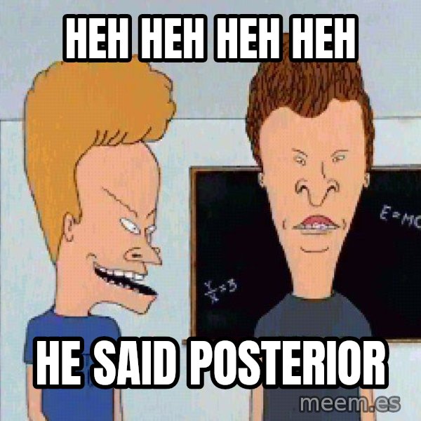 Beavis and butthead meme: heh heh heh heh / he said posterior