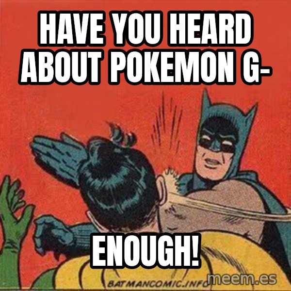 batman slap robin meme: Have you heard about pokemon g- / enough!