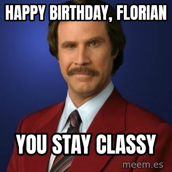 Anchorman Birthday meme: Happy birthday, Florian / You stay Classy