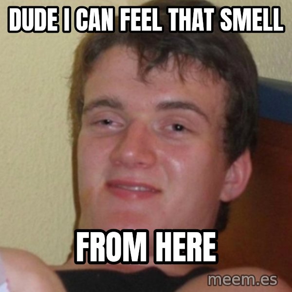 Stoner Stanley meme: dude i can feel that smell / from here