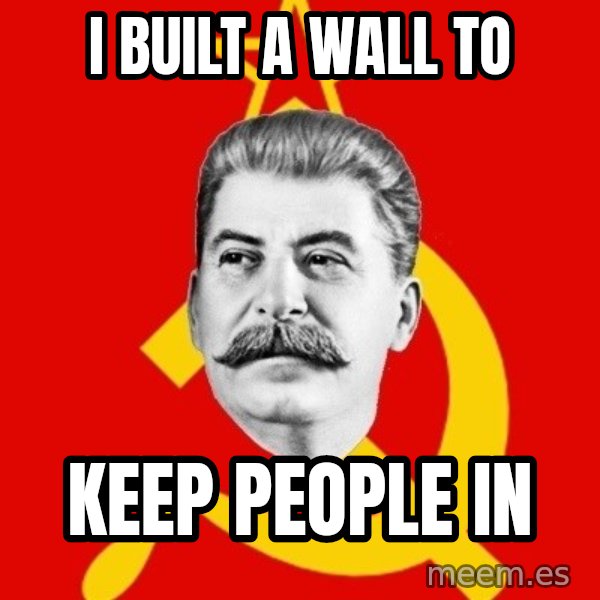 Stalin Says meme: I built a wall to / keep people in