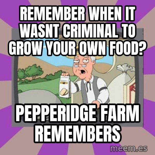 Pepperidge Farm Remembers Meme meme: remember when it wasnt criminal to grow your own food? / pepperidge farm remembers