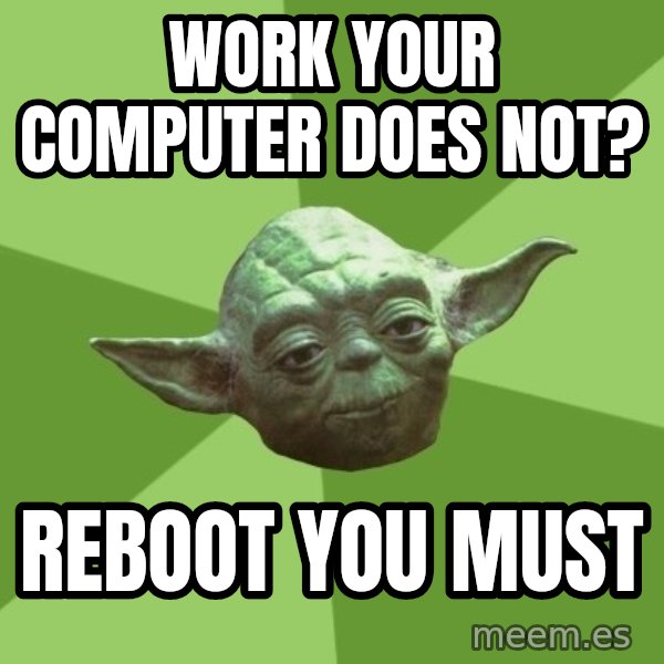 Advice Yoda Gives meme: work your computer does not? / Reboot you must