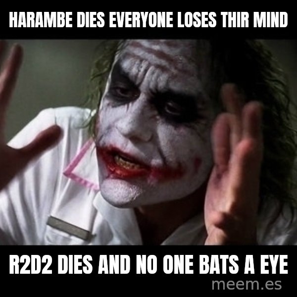 joker mind loss meme: Harambe dies everyone loses thir mind / R2D2 dies and no one bats a eye