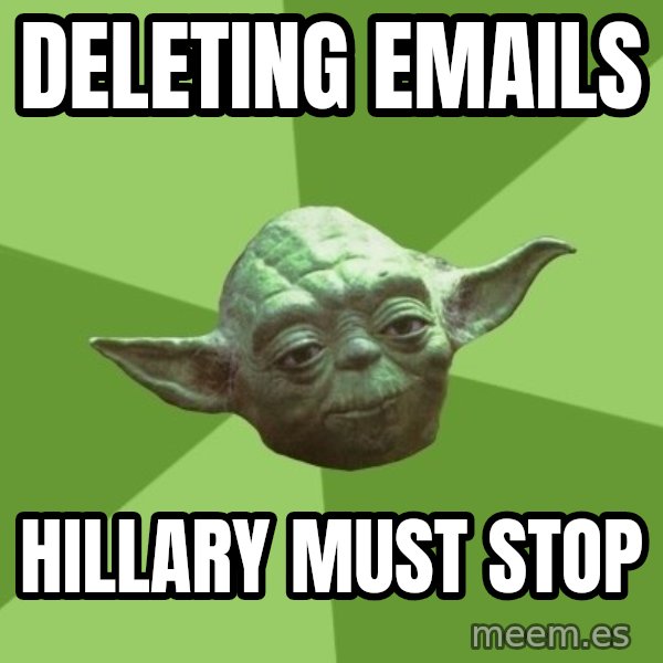 Advice Yoda Gives meme: Deleting emails / hillary must stop