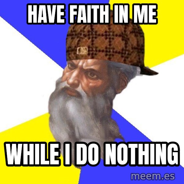Scumbag God meme: Have Faith In Me / While I Do Nothing