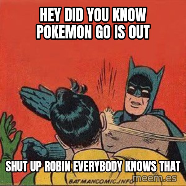 batman slap robin meme: Hey did you know pokemon go is out / shut up robin everybody knows that