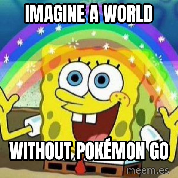 Imagination meme: IMAGINE A WORLD / WITHOUT POKÉMON GO