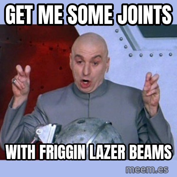Dr Evil meme meme: Get me some joints / with friggin lazer beams