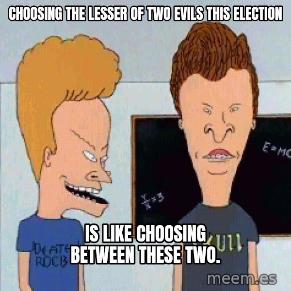 Beavis and butthead meme: Choosing the lesser of two evils this election / is like choosing between these two.