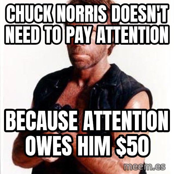 Chuck Norris  meme: Chuck Norris doesn't need to pay attention / Because attention owes him $50