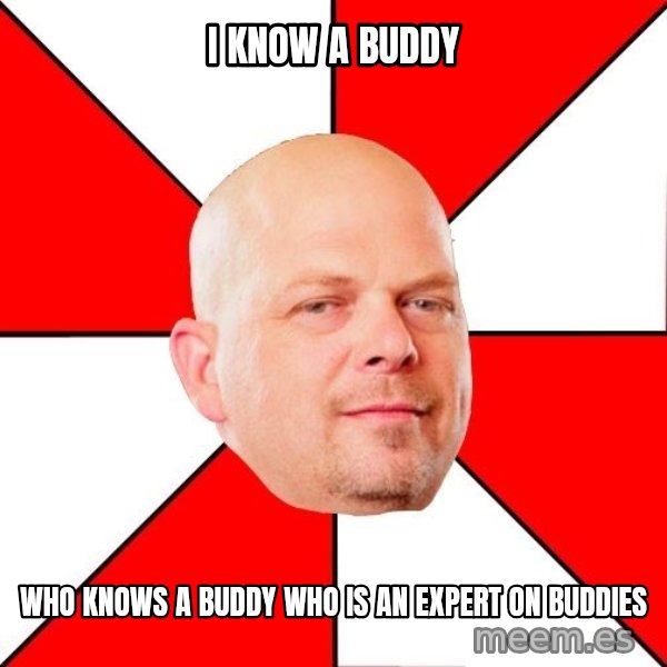 Pawn Stars meme: i know a buddy / who knows a buddy who is an expert on buddies